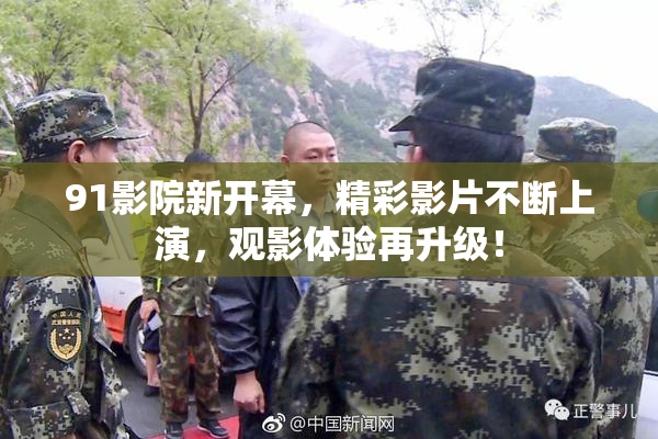 91影院新开幕，精彩影片不断上演，观影体验再升级！