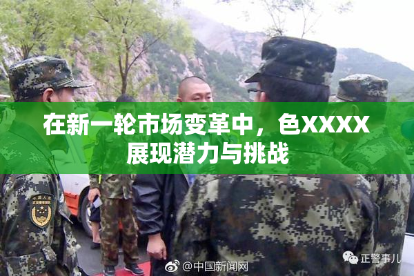 在新一轮市场变革中，色XXXX展现潜力与挑战