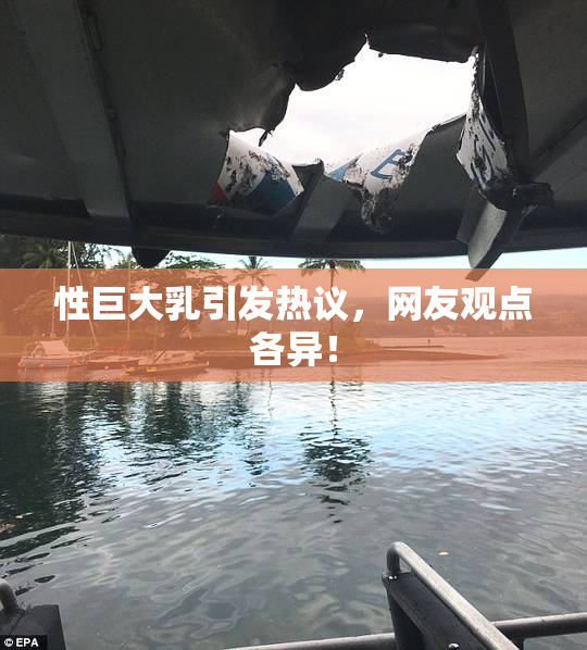性巨大乳引发热议，网友观点各异！