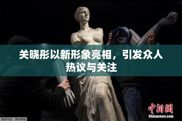 关晓彤以新形象亮相，引发众人热议与关注