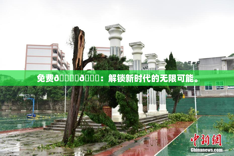 免费🔞‌🍌：解锁新时代的无限可能。