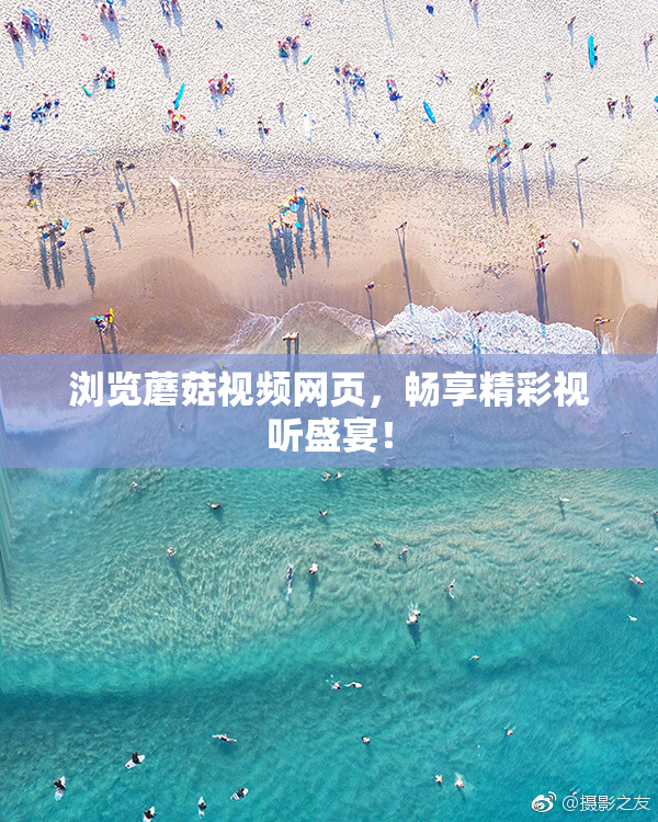 浏览蘑菇视频网页，畅享精彩视听盛宴！