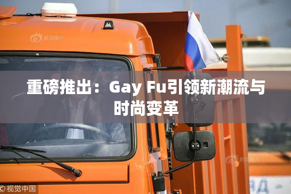 重磅推出：Gay Fu引领新潮流与时尚变革