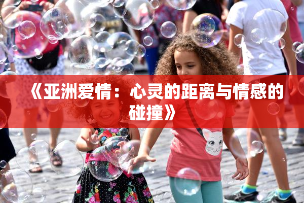《亚洲爱情：心灵的距离与情感的碰撞》