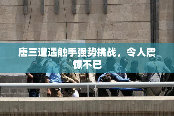 唐三遭遇触手强势挑战，令人震惊不已