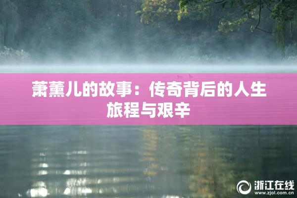 萧薰儿的故事：传奇背后的人生旅程与艰辛