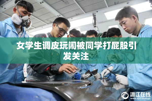 女学生调皮玩闹被同学打屁股引发关注
