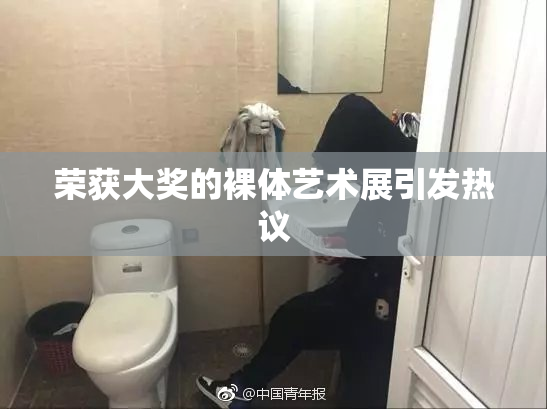 荣获大奖的裸体艺术展引发热议