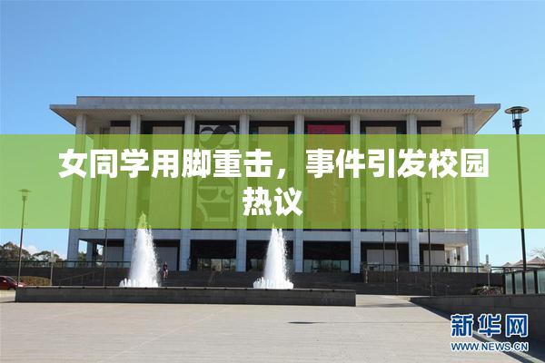 女同学用脚重击，事件引发校园热议