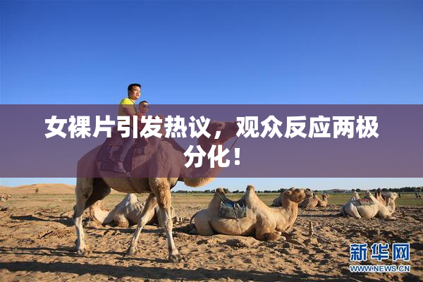 女裸片引发热议，观众反应两极分化！