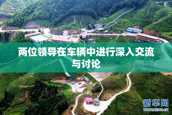 两位领导在车辆中进行深入交流与讨论