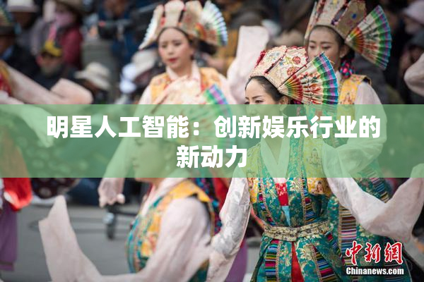 明星人工智能：创新娱乐行业的新动力