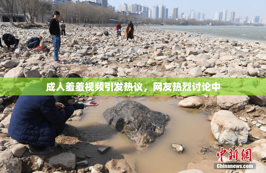 成人羞羞视频引发热议，网友热烈讨论中
