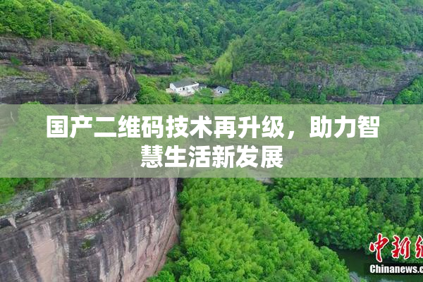 国产二维码技术再升级，助力智慧生活新发展