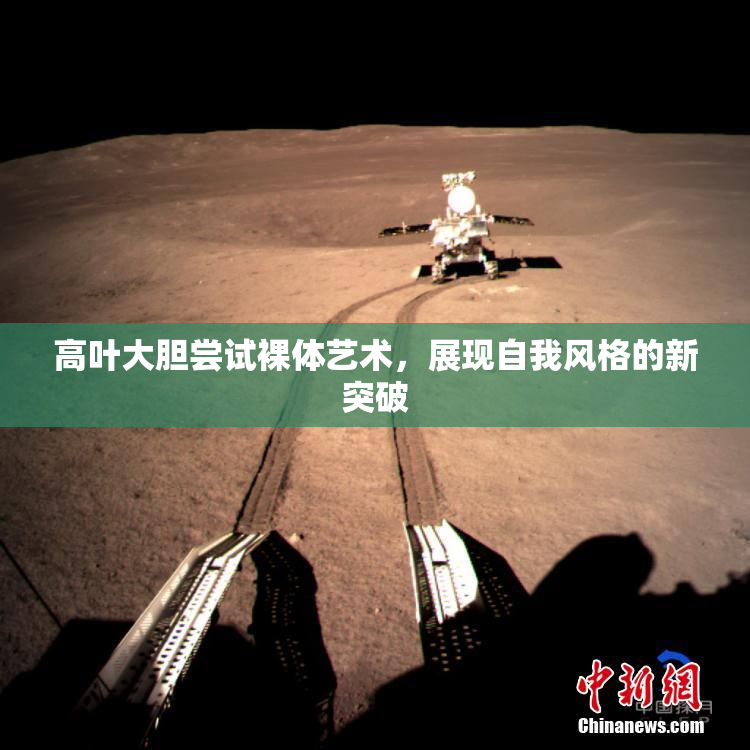 高叶大胆尝试裸体艺术，展现自我风格的新突破