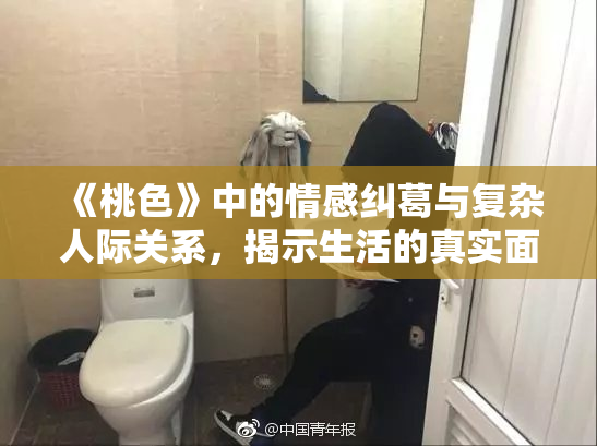 《桃色》中的情感纠葛与复杂人际关系，揭示生活的真实面貌