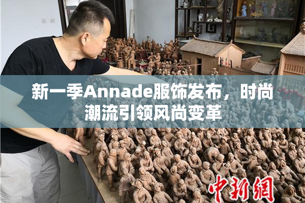 新一季Annade服饰发布，时尚潮流引领风尚变革