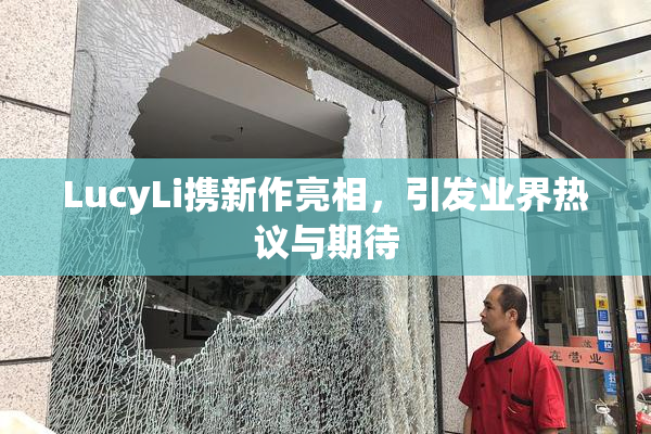 LucyLi携新作亮相，引发业界热议与期待