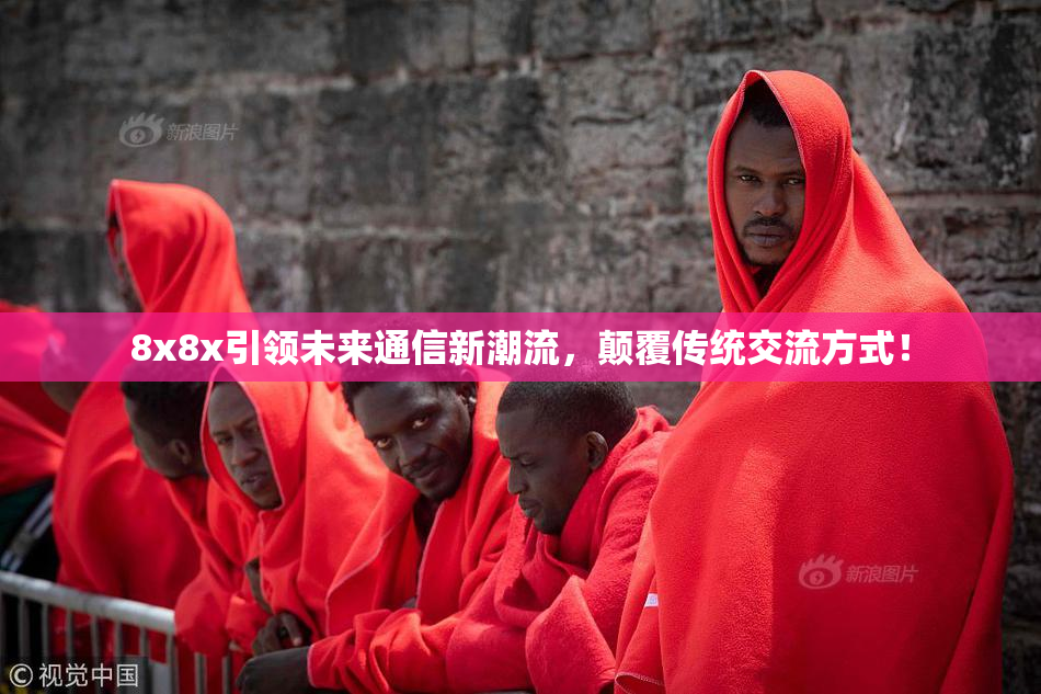 8x8x引领未来通信新潮流，颠覆传统交流方式！