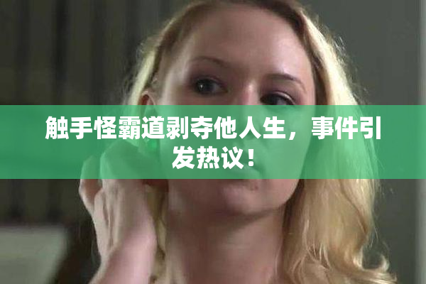 触手怪霸道剥夺他人生，事件引发热议！