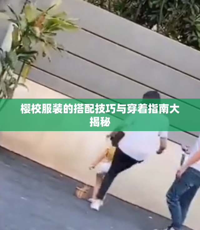 樱校服装的搭配技巧与穿着指南大揭秘
