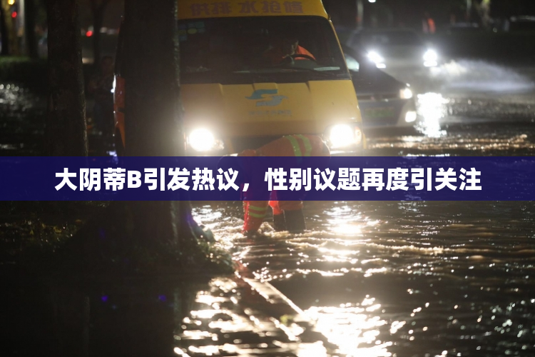 大阴蒂B引发热议，性别议题再度引关注