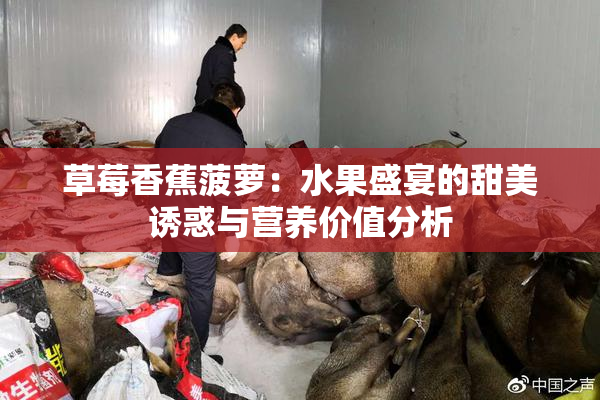 草莓香蕉菠萝：水果盛宴的甜美诱惑与营养价值分析