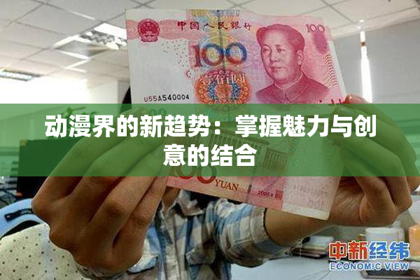 动漫界的新趋势：掌握魅力与创意的结合