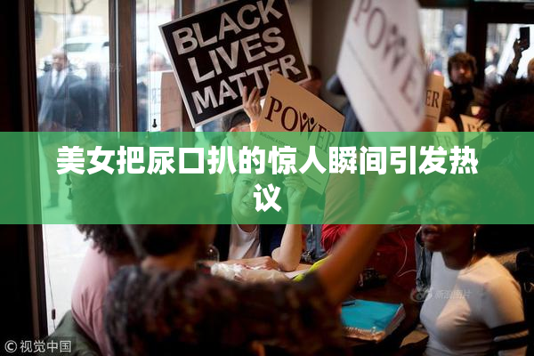 美女把尿口扒的惊人瞬间引发热议