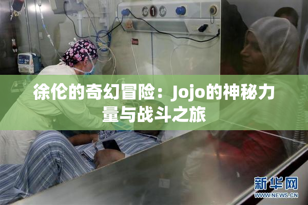 徐伦的奇幻冒险：Jojo的神秘力量与战斗之旅