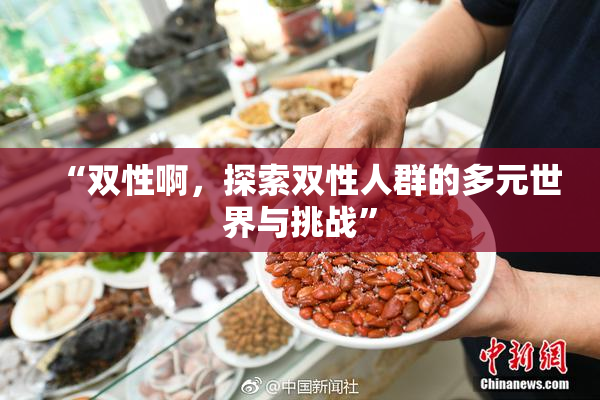 “双性啊，探索双性人群的多元世界与挑战”