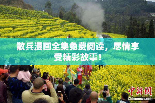 散兵漫画全集免费阅读，尽情享受精彩故事！