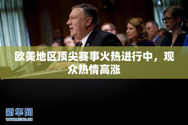 欧美地区顶尖赛事火热进行中，观众热情高涨
