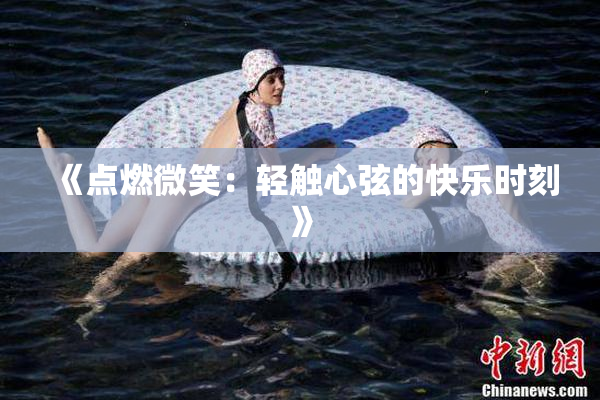 《点燃微笑：轻触心弦的快乐时刻》