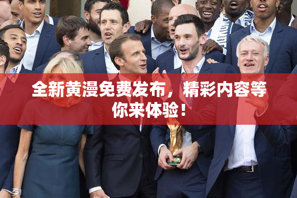 全新黄漫免费发布，精彩内容等你来体验！