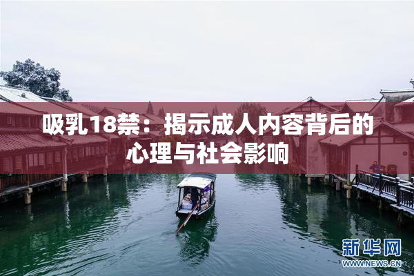 吸乳18禁：揭示成人内容背后的心理与社会影响