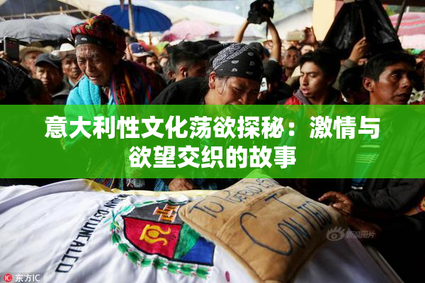意大利性文化荡欲探秘：激情与欲望交织的故事