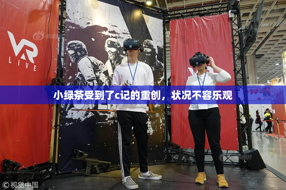 小绿茶受到了c记的重创，状况不容乐观