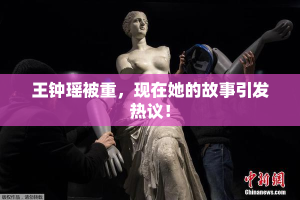 王钟瑶被重，现在她的故事引发热议！