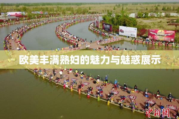 欧美丰满熟妇的魅力与魅惑展示