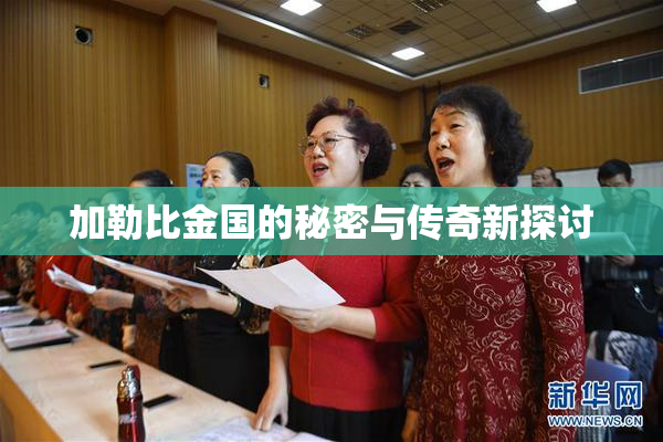 加勒比金国的秘密与传奇新探讨