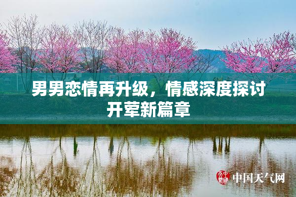 男男恋情再升级，情感深度探讨开荤新篇章