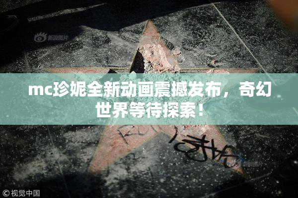 mc珍妮全新动画震撼发布，奇幻世界等待探索！