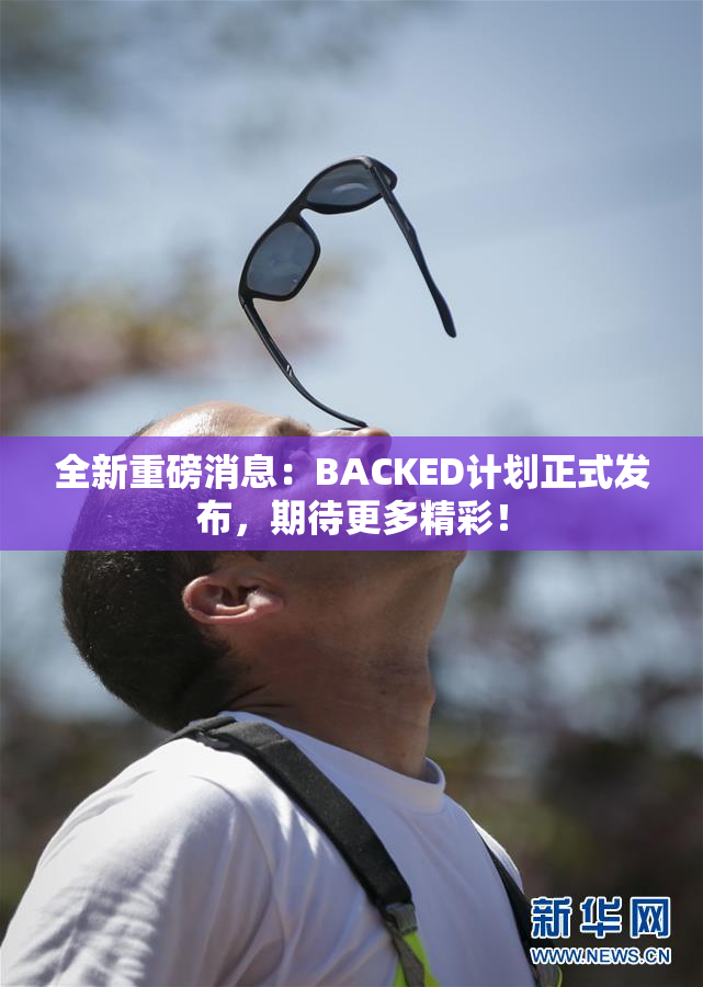 全新重磅消息：BACKED计划正式发布，期待更多精彩！