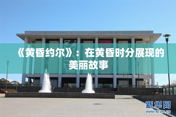 《黄昏约尔》：在黄昏时分展现的美丽故事