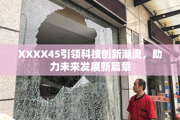 XXXX45引领科技创新潮流，助力未来发展新篇章