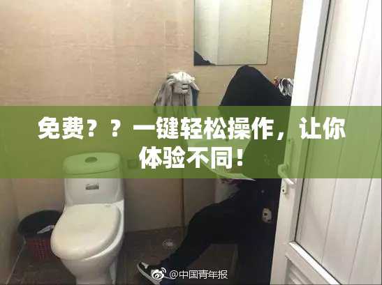 免费？？一键轻松操作，让你体验不同！
