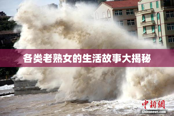 各类老熟女的生活故事大揭秘