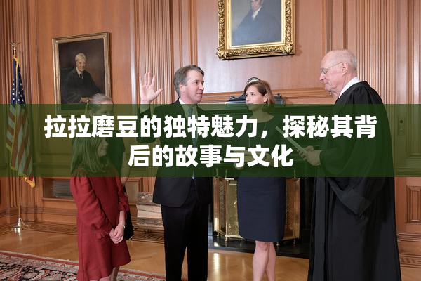 拉拉磨豆的独特魅力，探秘其背后的故事与文化