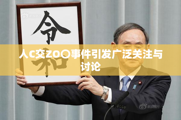 人C交ZO〇事件引发广泛关注与讨论